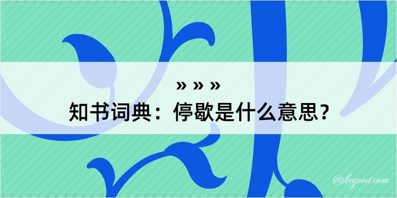 知书词典：停歇是什么意思？