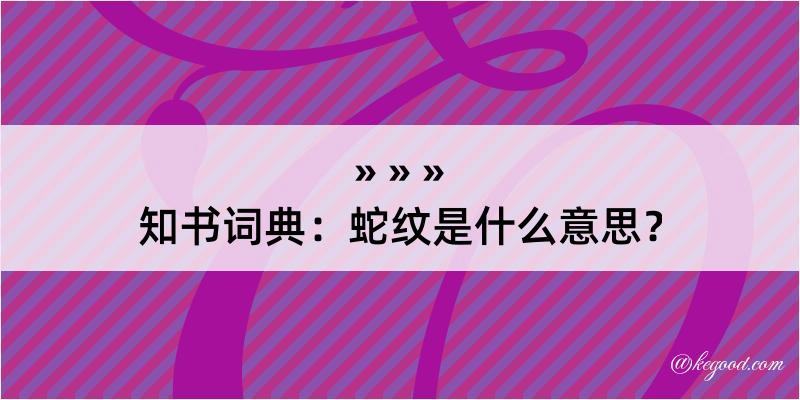 知书词典：蛇纹是什么意思？