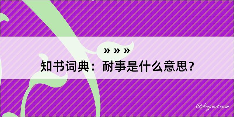 知书词典：耐事是什么意思？