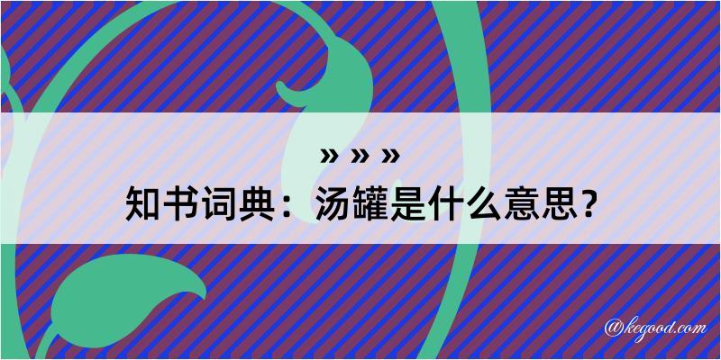 知书词典：汤罐是什么意思？