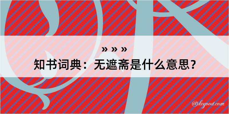 知书词典：无遮斋是什么意思？