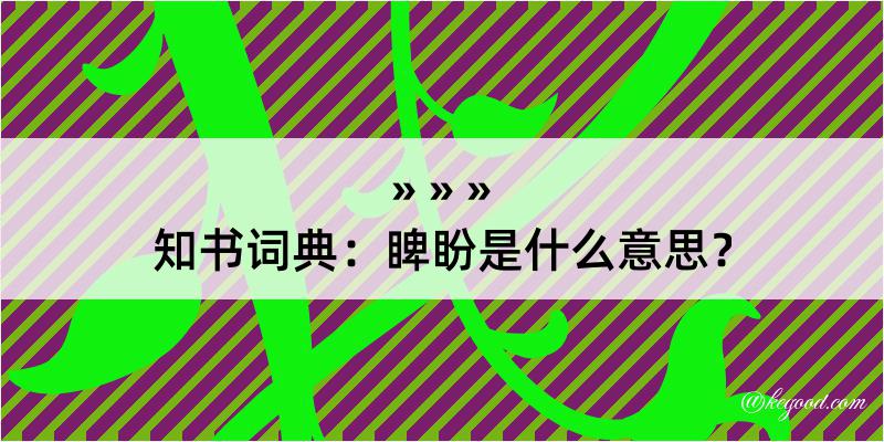 知书词典：睥盼是什么意思？