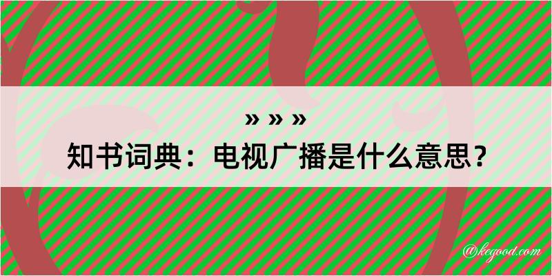 知书词典：电视广播是什么意思？