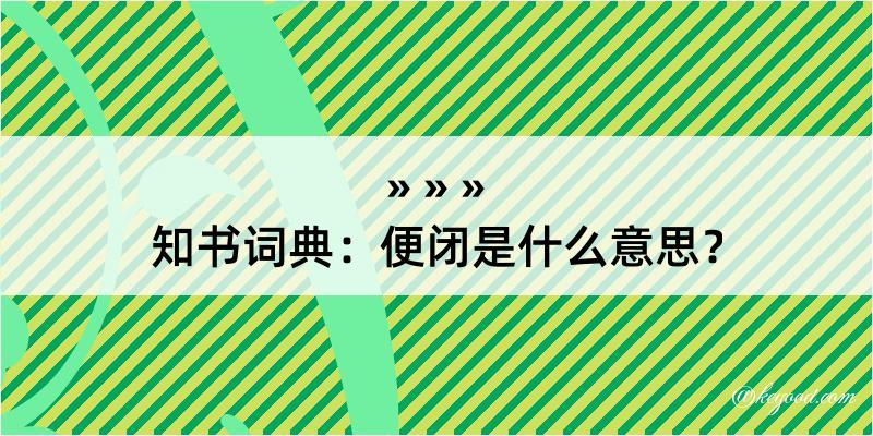 知书词典：便闭是什么意思？