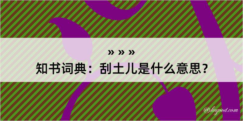 知书词典：刮土儿是什么意思？