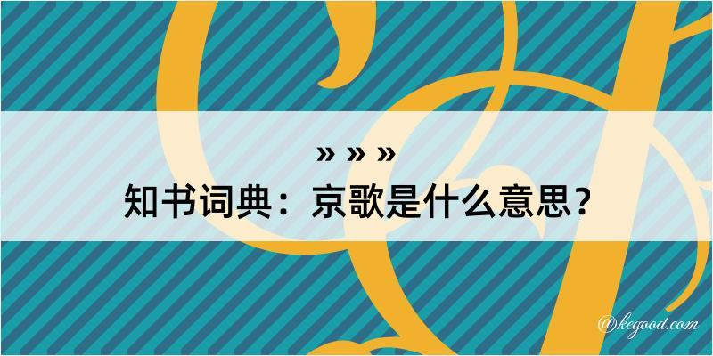 知书词典：京歌是什么意思？