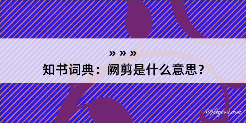 知书词典：阙剪是什么意思？