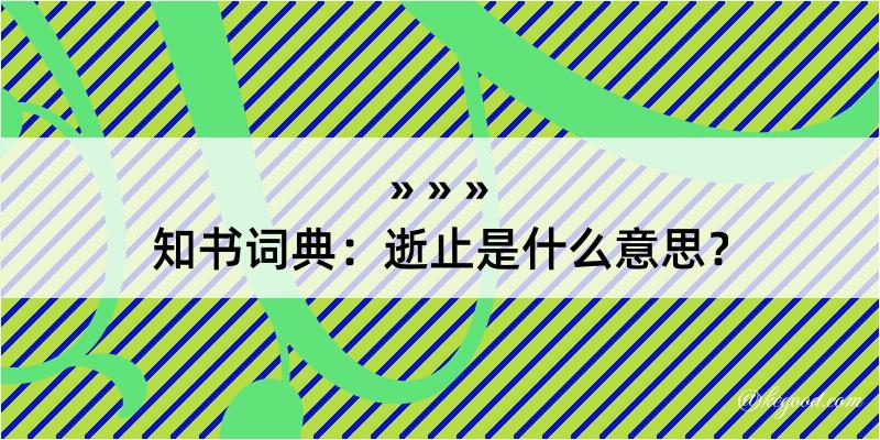 知书词典：逝止是什么意思？