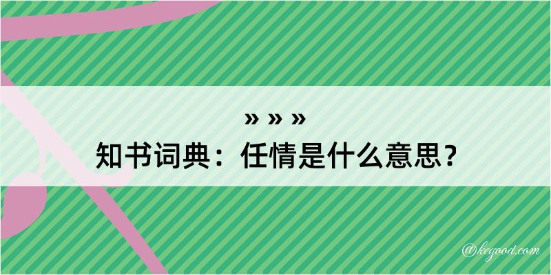 知书词典：任情是什么意思？