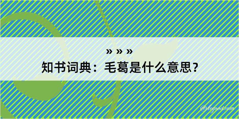 知书词典：毛葛是什么意思？