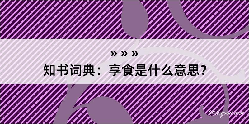 知书词典：享食是什么意思？