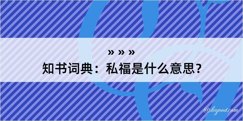 知书词典：私福是什么意思？