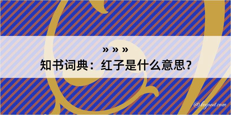 知书词典：红子是什么意思？