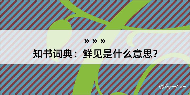 知书词典：鲜见是什么意思？