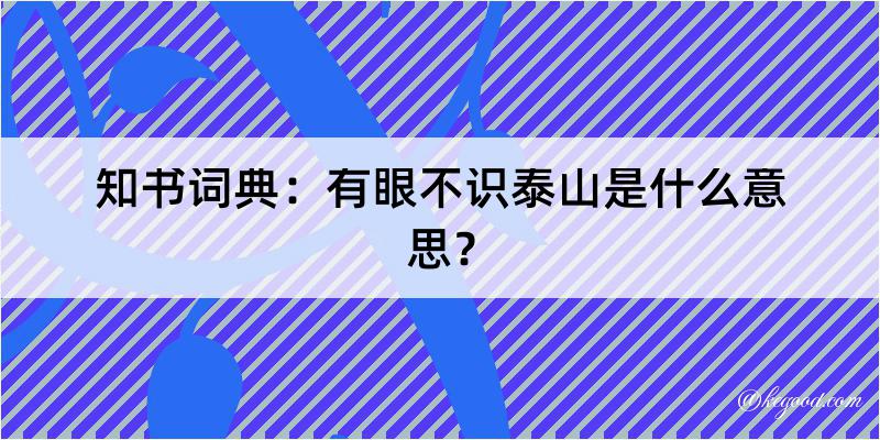 知书词典：有眼不识泰山是什么意思？