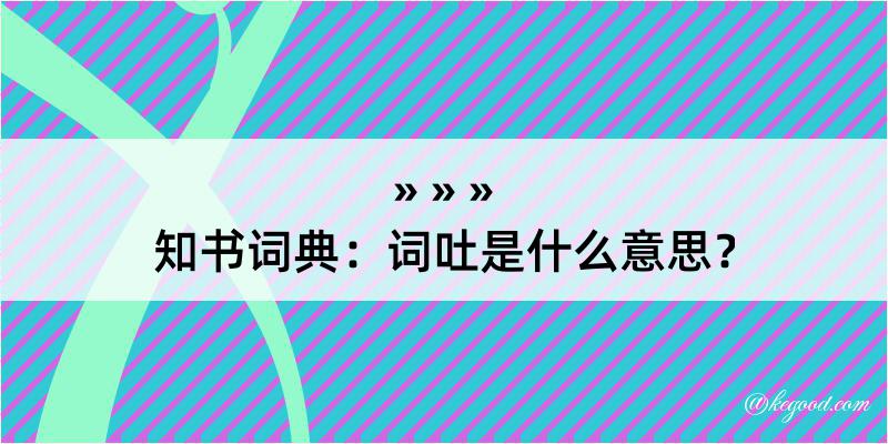 知书词典：词吐是什么意思？