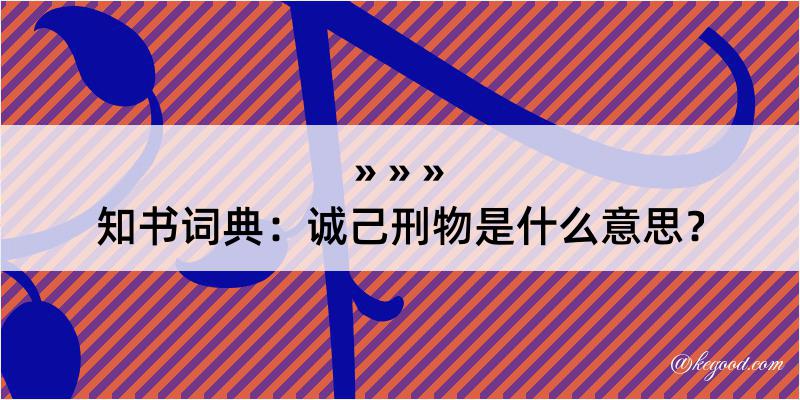 知书词典：诚己刑物是什么意思？