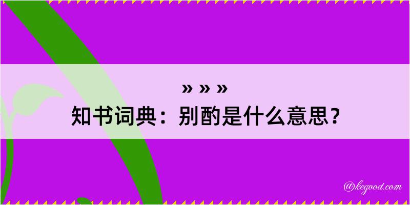 知书词典：别酌是什么意思？