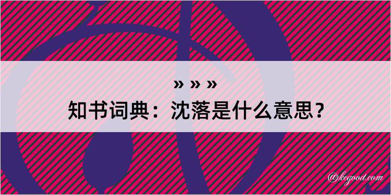 知书词典：沈落是什么意思？