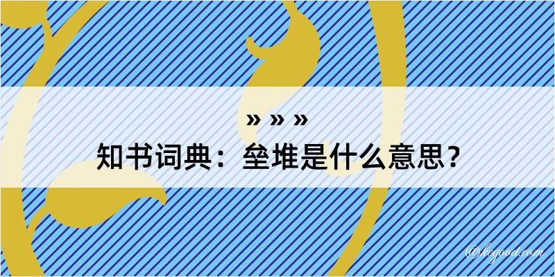 知书词典：垒堆是什么意思？