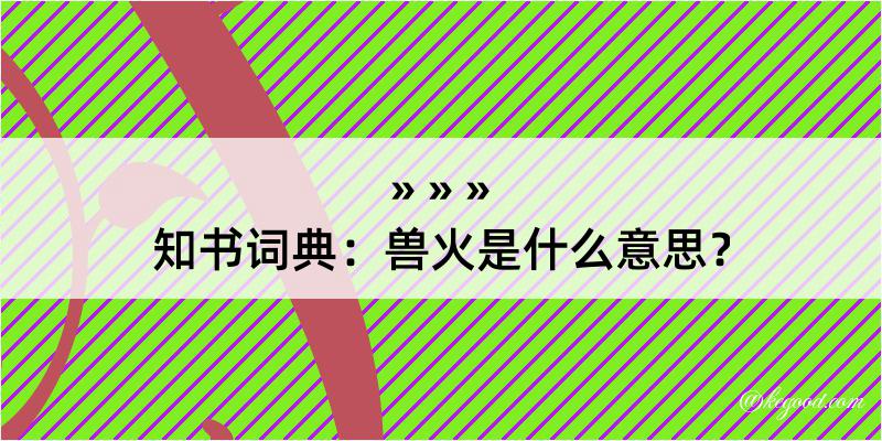 知书词典：兽火是什么意思？