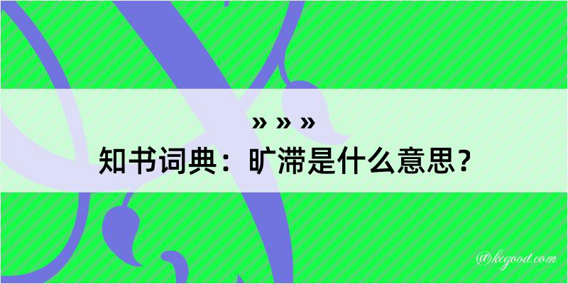 知书词典：旷滞是什么意思？