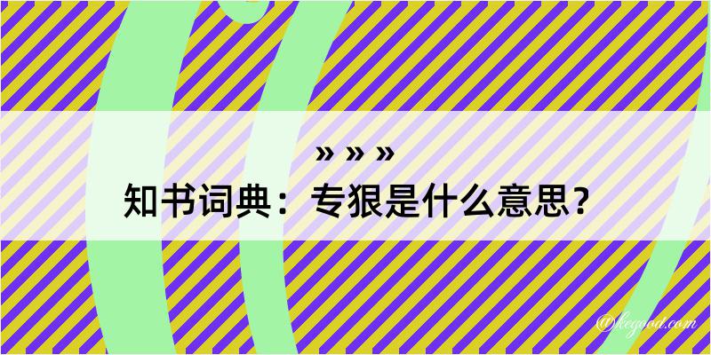 知书词典：专狠是什么意思？