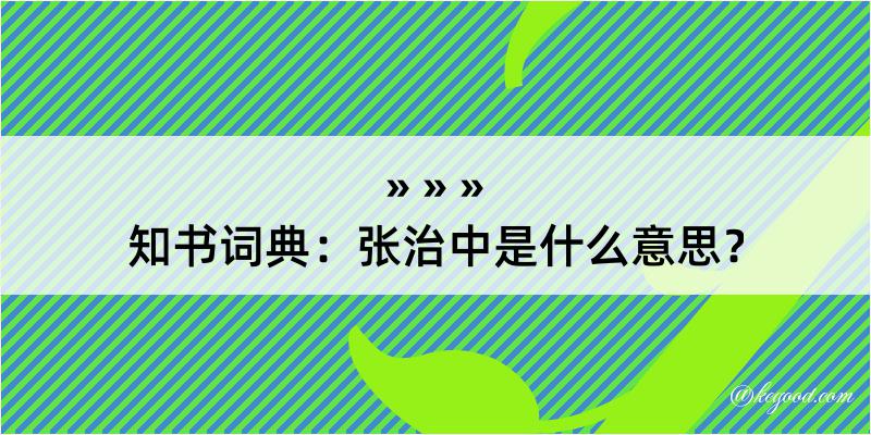 知书词典：张治中是什么意思？