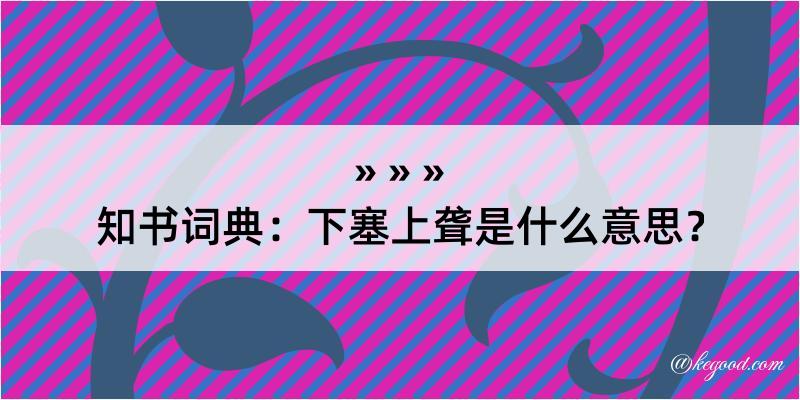 知书词典：下塞上聋是什么意思？