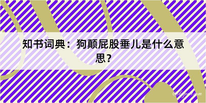 知书词典：狗颠屁股垂儿是什么意思？