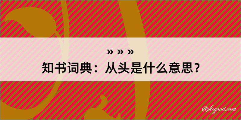 知书词典：从头是什么意思？