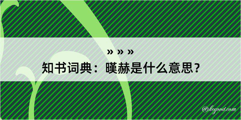 知书词典：暵赫是什么意思？