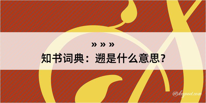 知书词典：遡是什么意思？