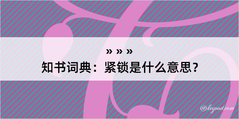 知书词典：紧锁是什么意思？