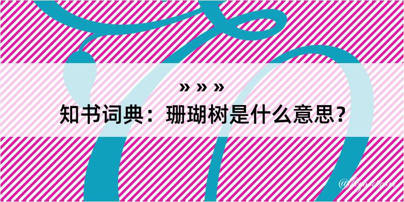 知书词典：珊瑚树是什么意思？