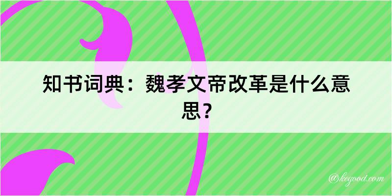 知书词典：魏孝文帝改革是什么意思？