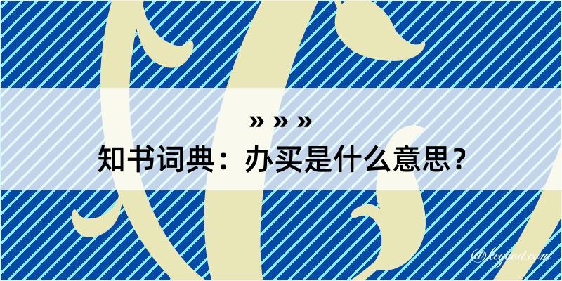 知书词典：办买是什么意思？