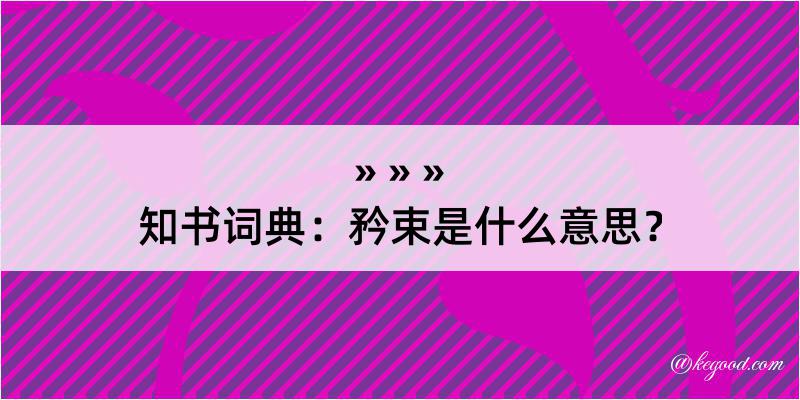 知书词典：矜束是什么意思？