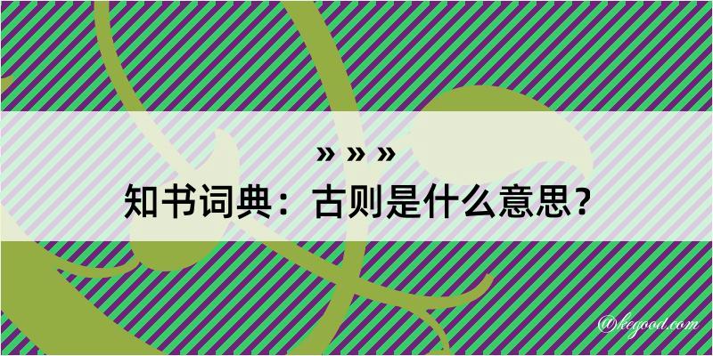 知书词典：古则是什么意思？