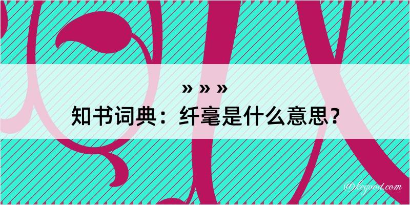 知书词典：纤毫是什么意思？