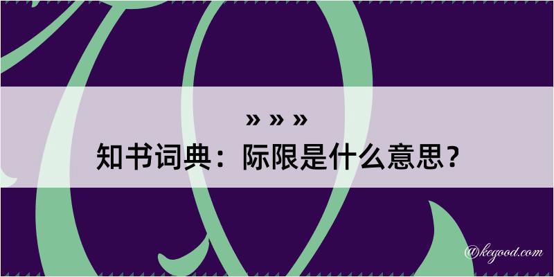 知书词典：际限是什么意思？