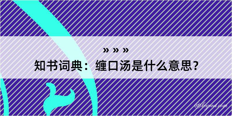 知书词典：缠口汤是什么意思？