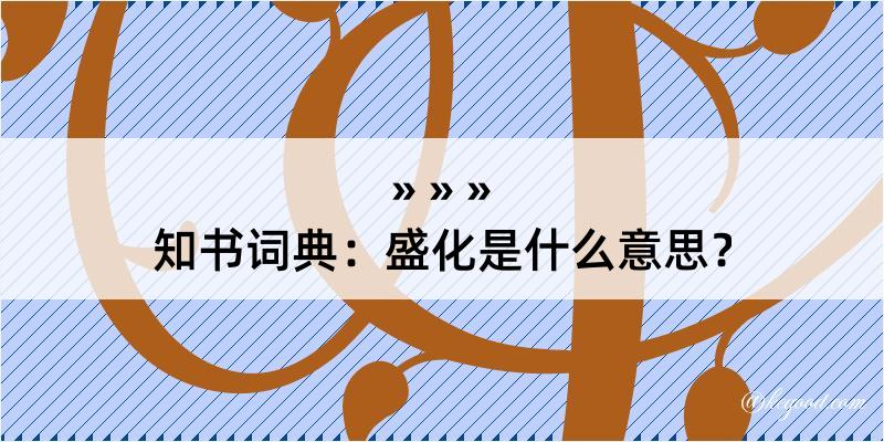 知书词典：盛化是什么意思？