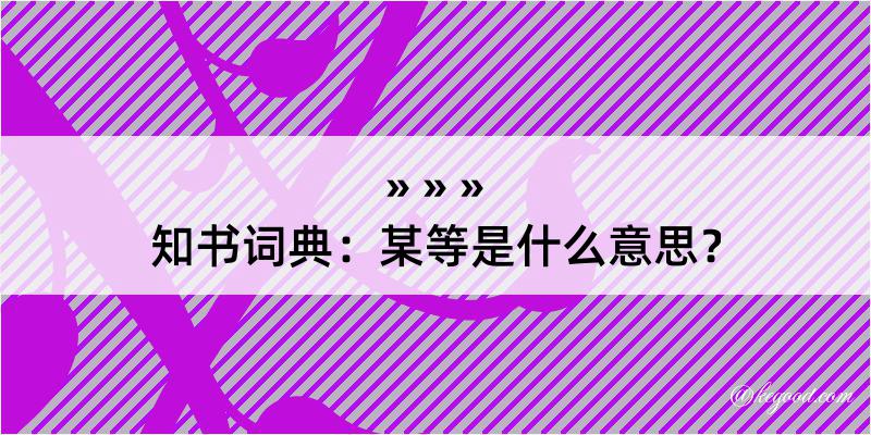 知书词典：某等是什么意思？