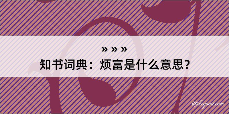 知书词典：烦富是什么意思？