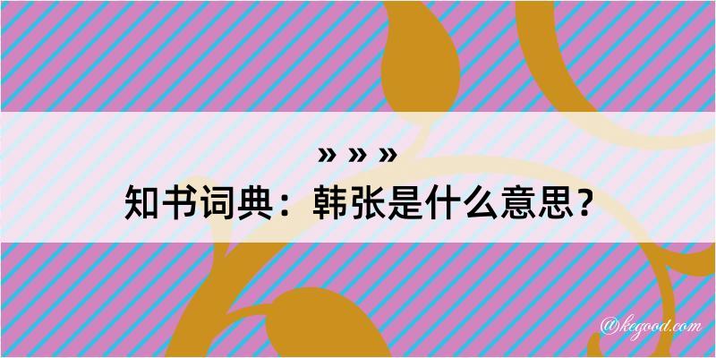 知书词典：韩张是什么意思？