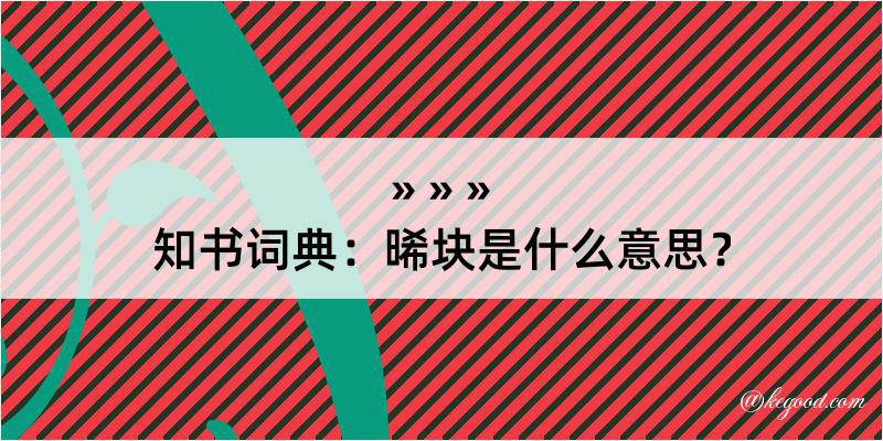 知书词典：晞块是什么意思？