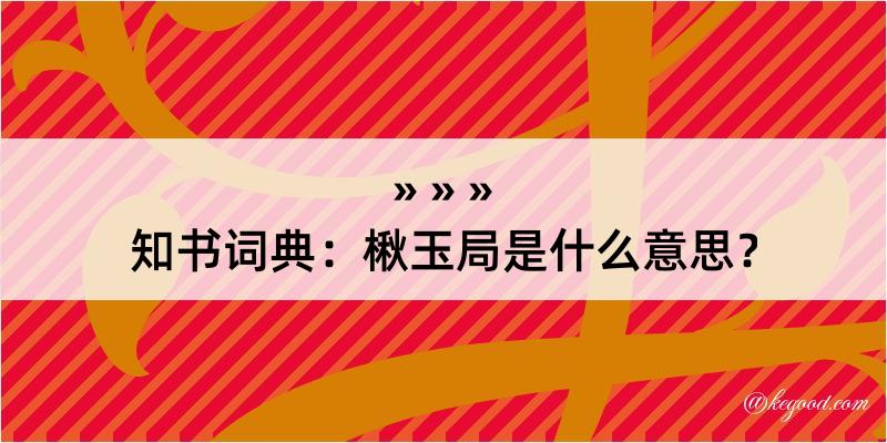 知书词典：楸玉局是什么意思？