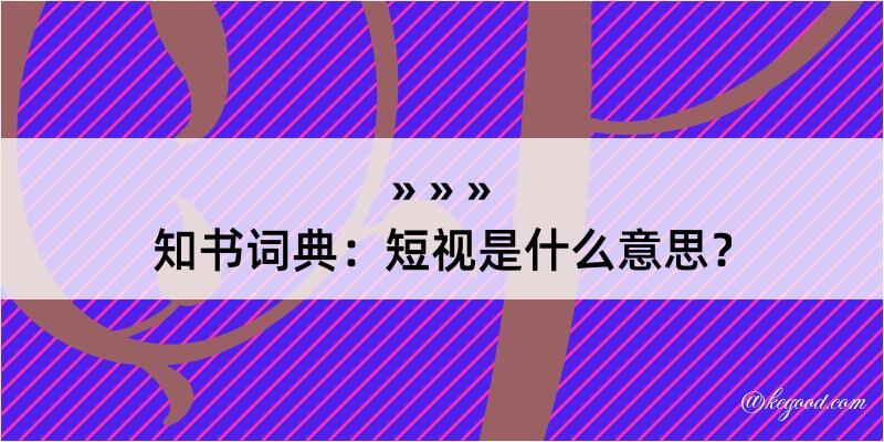 知书词典：短视是什么意思？