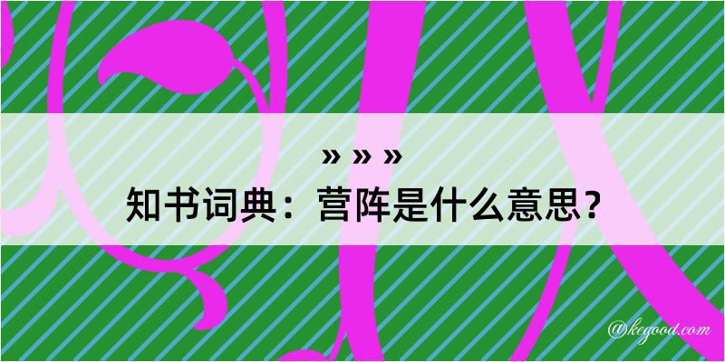 知书词典：营阵是什么意思？